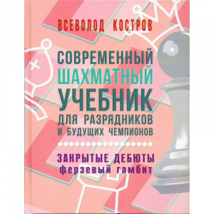 Костров В. "Современный шахматный учебник для разрядников и будущих чемпионов. Закрытые дебюты. Ферзевый гамбит - fgospostavki.ru - Белогорск